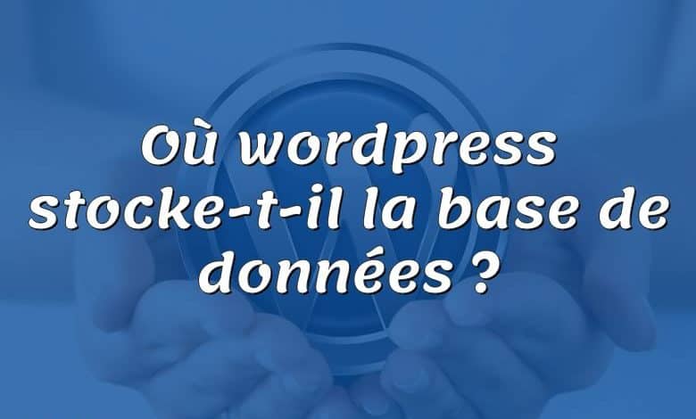 Où wordpress stocke-t-il la base de données ?